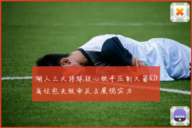 湖人三大持球核心联手压制火箭KD高位包夹致命反击展现实力